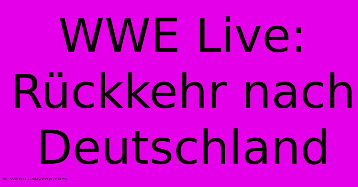 WWE Live: Rückkehr Nach Deutschland