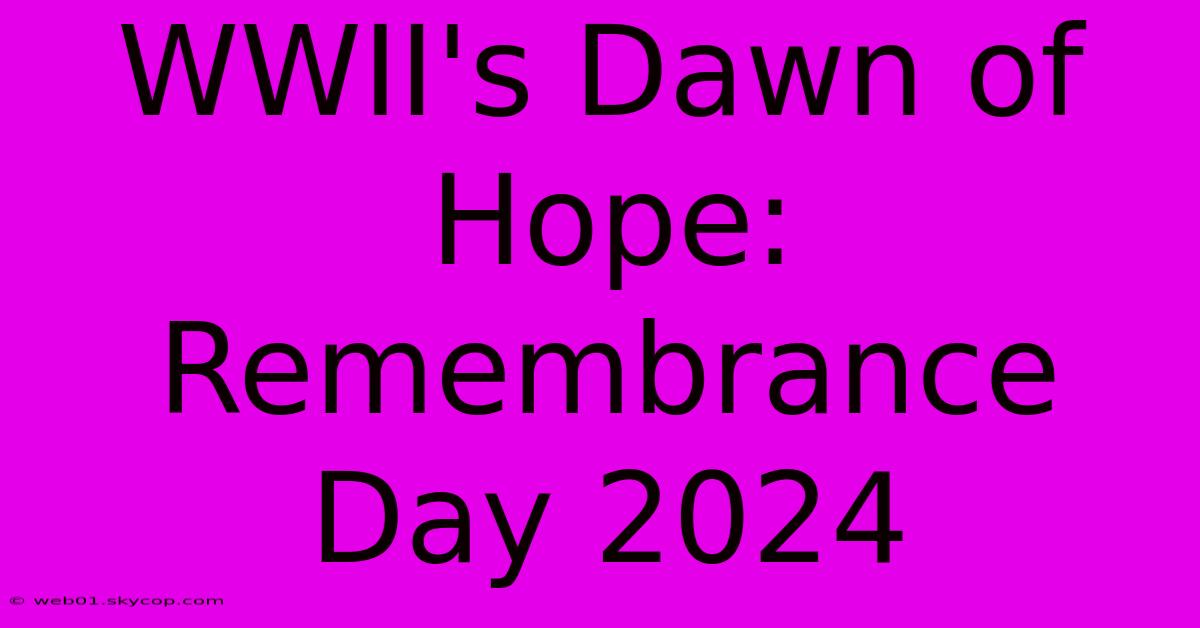 WWII's Dawn Of Hope: Remembrance Day 2024