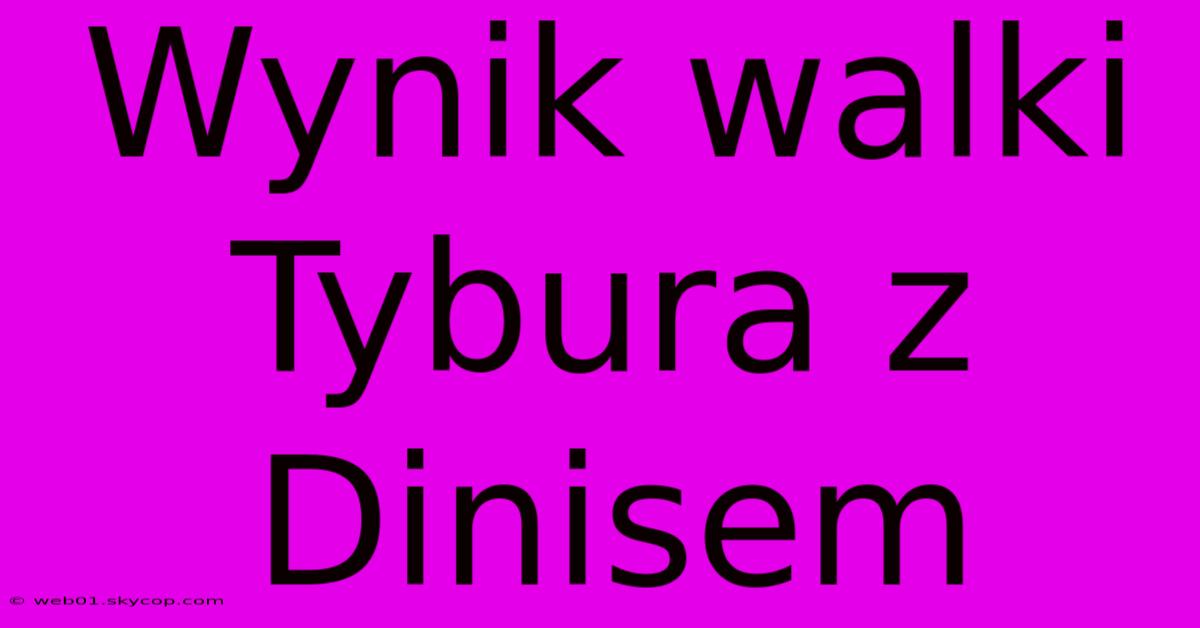 Wynik Walki Tybura Z Dinisem