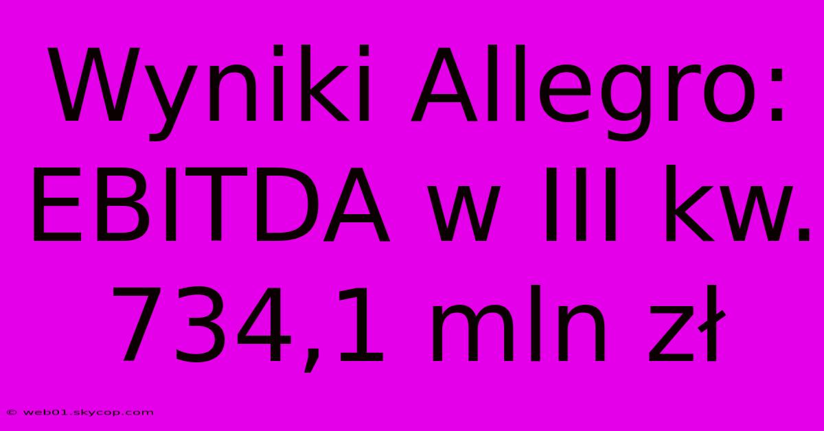 Wyniki Allegro: EBITDA W III Kw. 734,1 Mln Zł