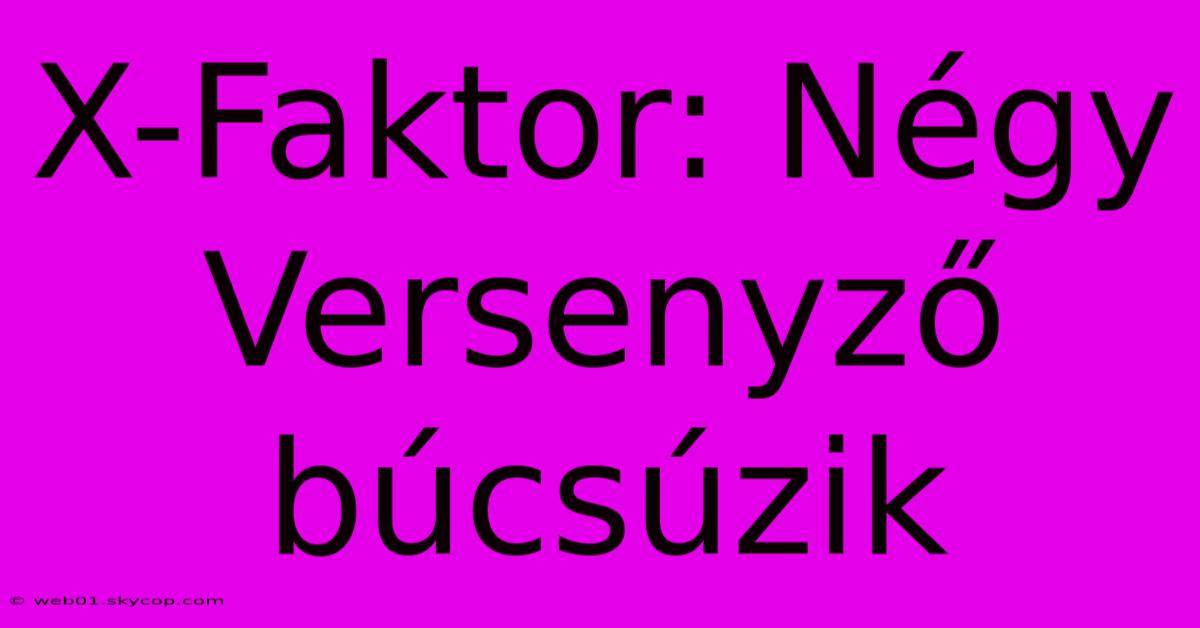 X-Faktor: Négy Versenyző Búcsúzik