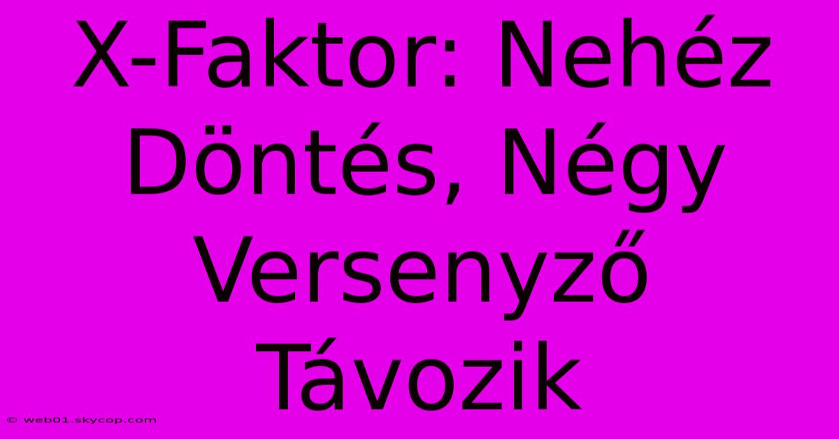 X-Faktor: Nehéz Döntés, Négy Versenyző Távozik