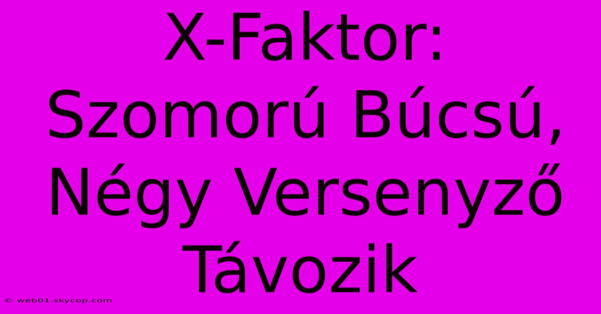 X-Faktor: Szomorú Búcsú, Négy Versenyző Távozik 