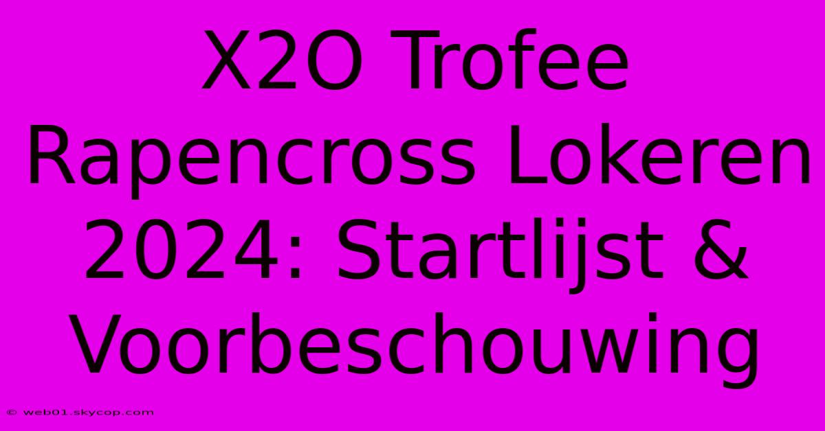 X2O Trofee Rapencross Lokeren 2024: Startlijst & Voorbeschouwing 