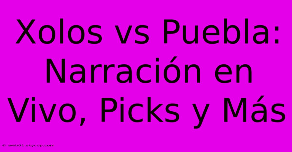 Xolos Vs Puebla: Narración En Vivo, Picks Y Más