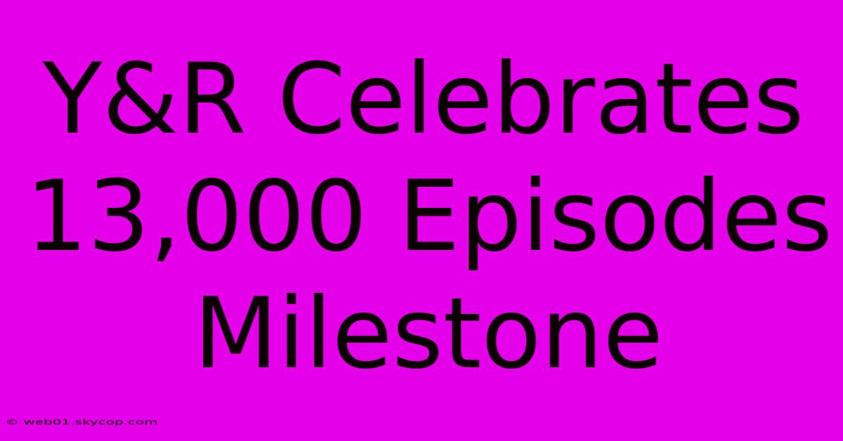 Y&R Celebrates 13,000 Episodes Milestone