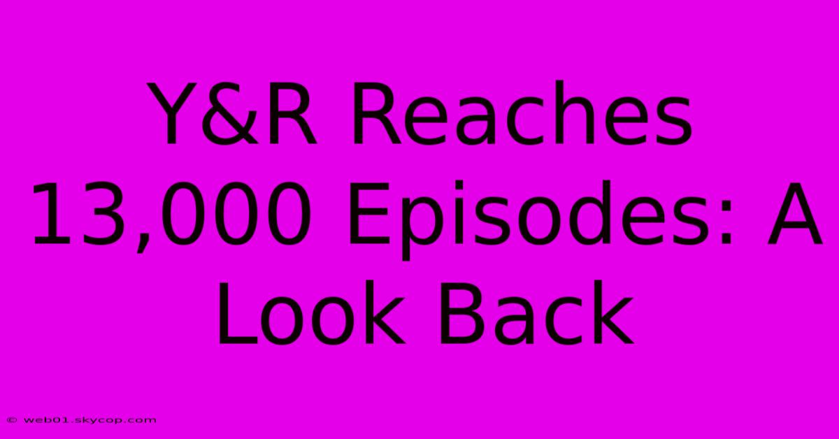 Y&R Reaches 13,000 Episodes: A Look Back 