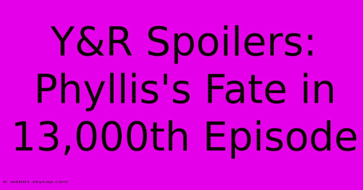 Y&R Spoilers: Phyllis's Fate In 13,000th Episode 