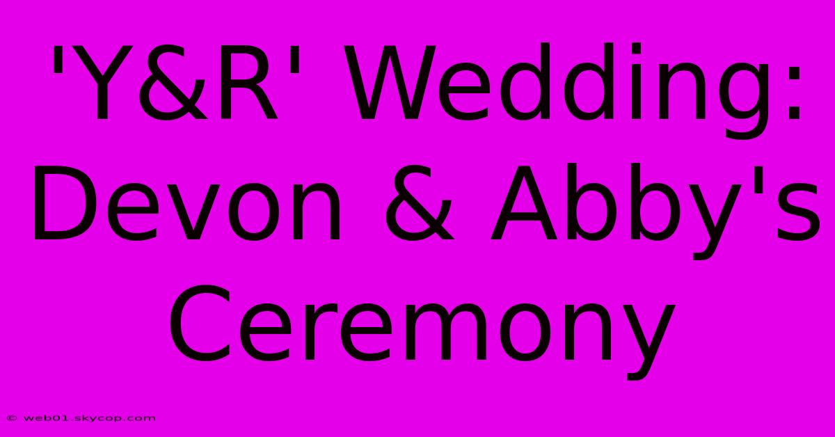 'Y&R' Wedding: Devon & Abby's Ceremony