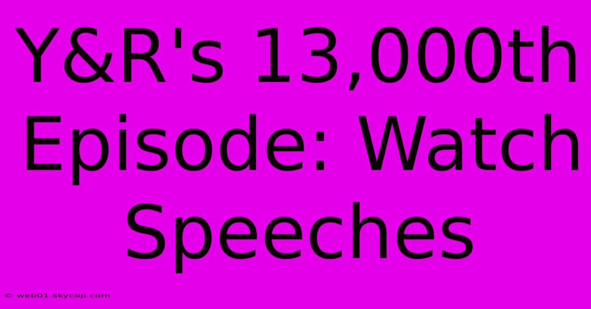 Y&R's 13,000th Episode: Watch Speeches 