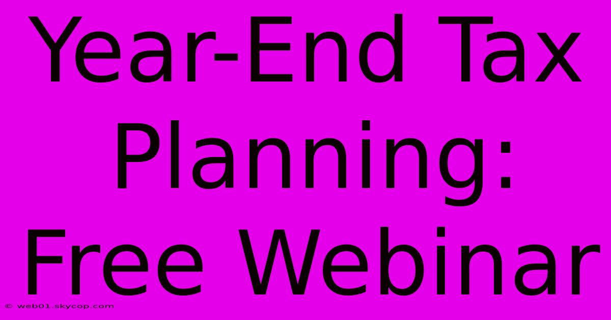 Year-End Tax Planning: Free Webinar