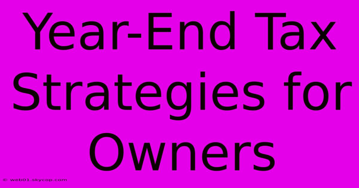 Year-End Tax Strategies For Owners