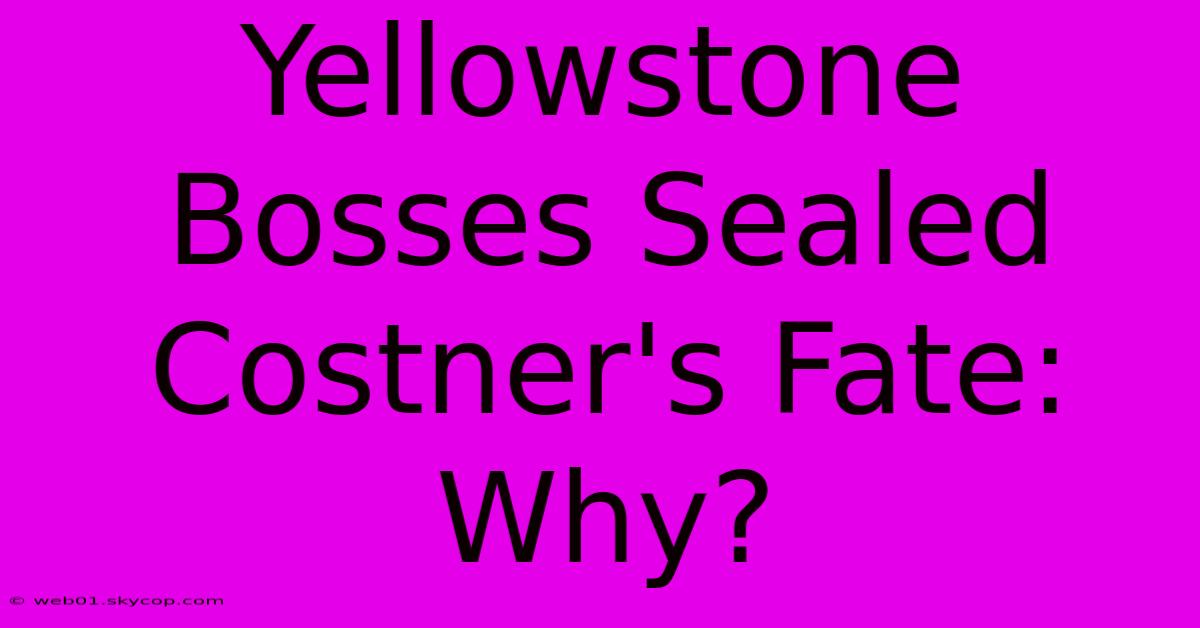 Yellowstone Bosses Sealed Costner's Fate: Why? 