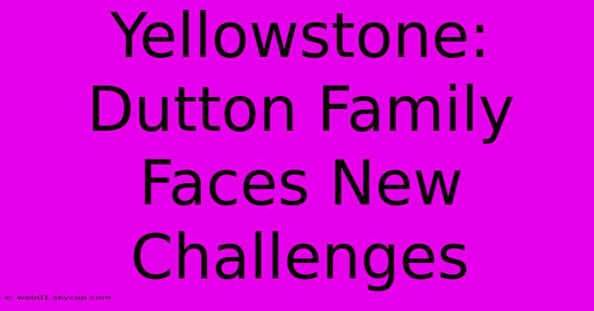 Yellowstone: Dutton Family Faces New Challenges