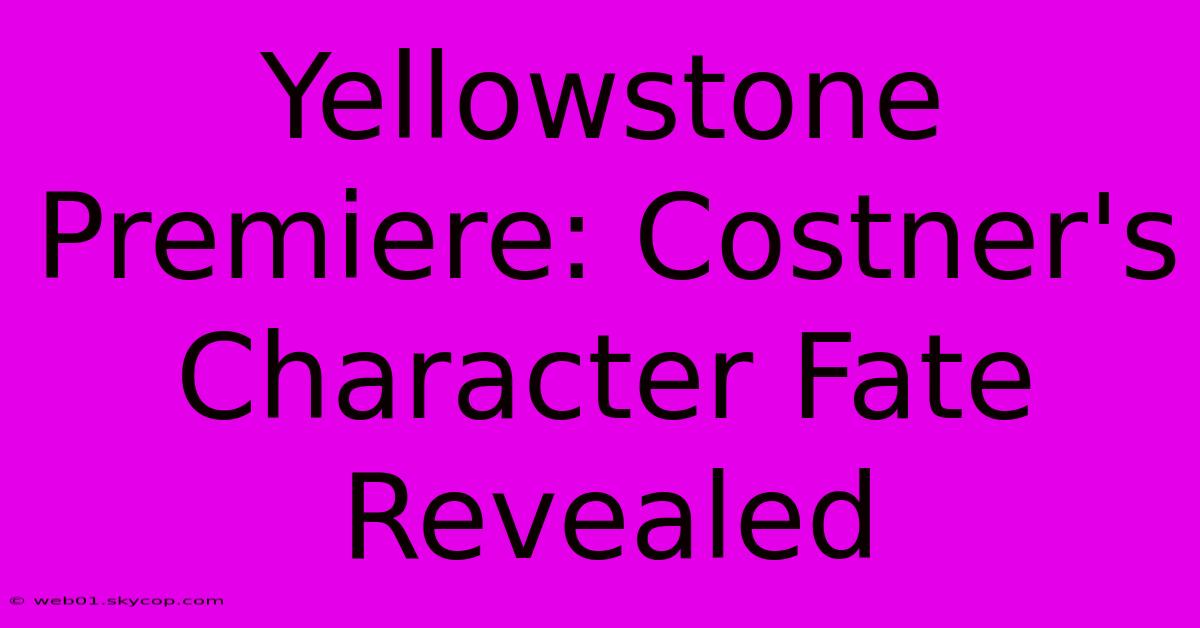 Yellowstone Premiere: Costner's Character Fate Revealed