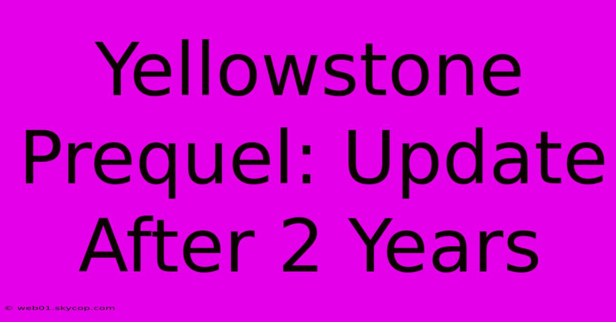 Yellowstone Prequel: Update After 2 Years