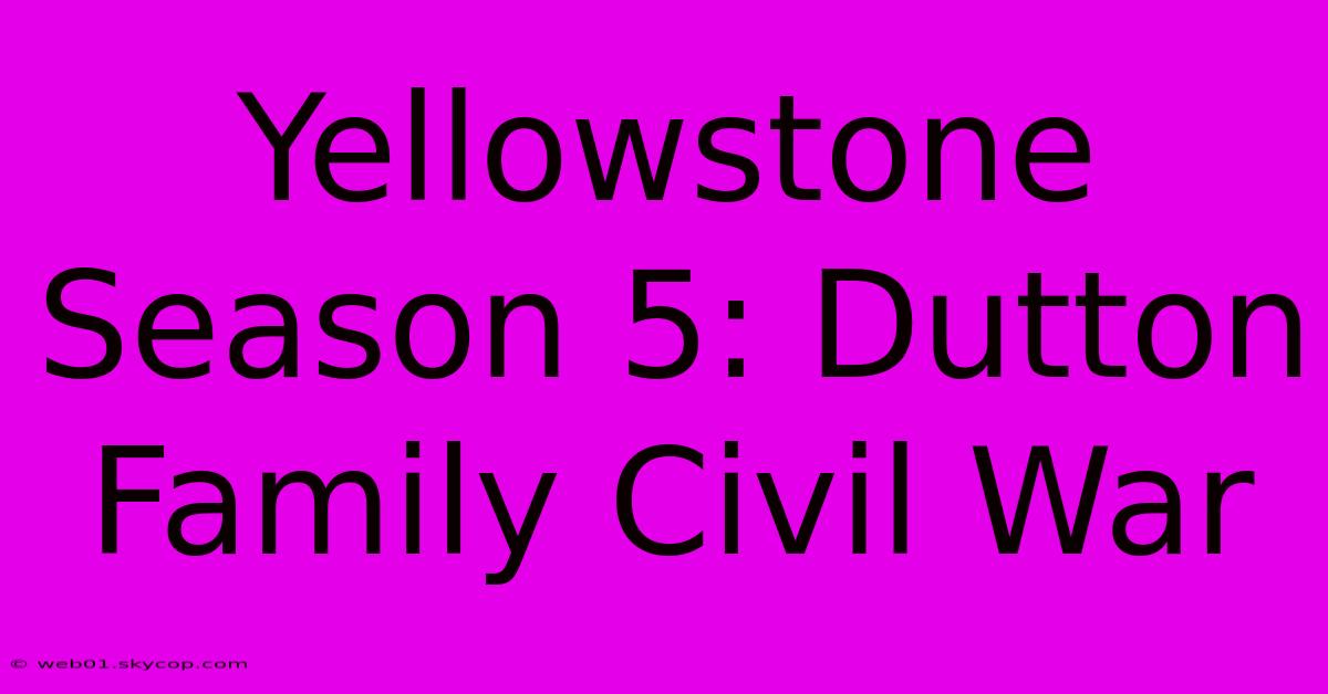 Yellowstone Season 5: Dutton Family Civil War