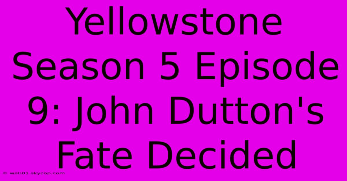 Yellowstone Season 5 Episode 9: John Dutton's Fate Decided