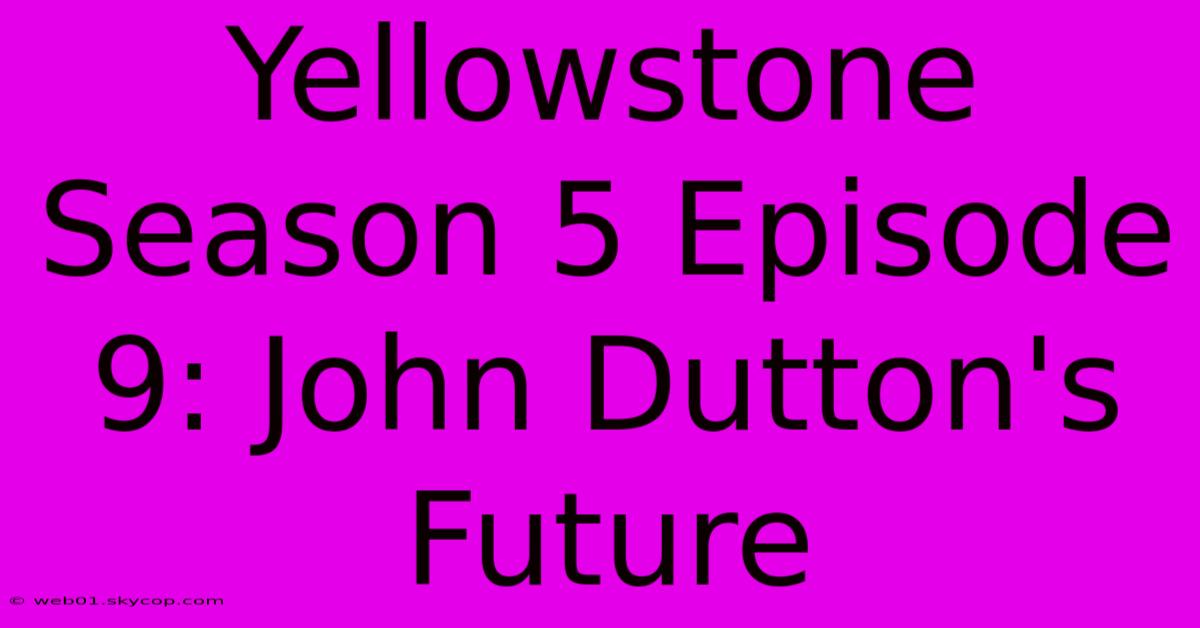 Yellowstone Season 5 Episode 9: John Dutton's Future 