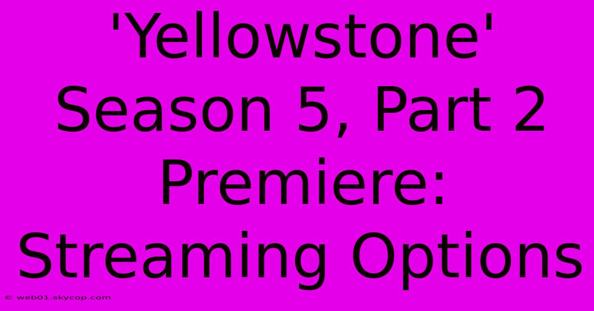 'Yellowstone' Season 5, Part 2 Premiere: Streaming Options