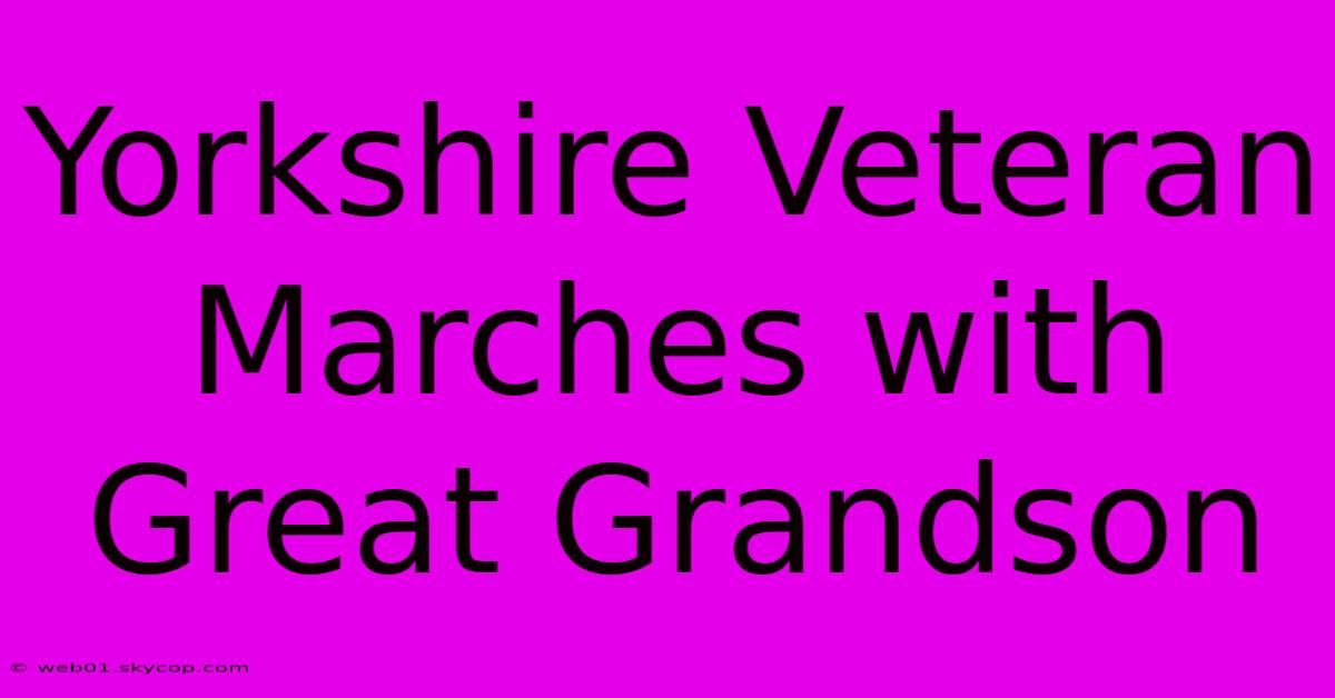 Yorkshire Veteran Marches With Great Grandson