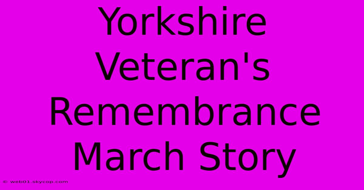 Yorkshire Veteran's Remembrance March Story 