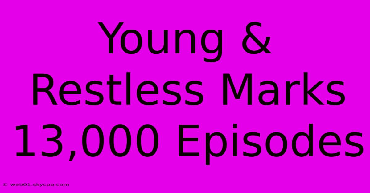 Young & Restless Marks 13,000 Episodes