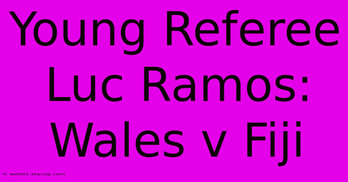 Young Referee Luc Ramos: Wales V Fiji