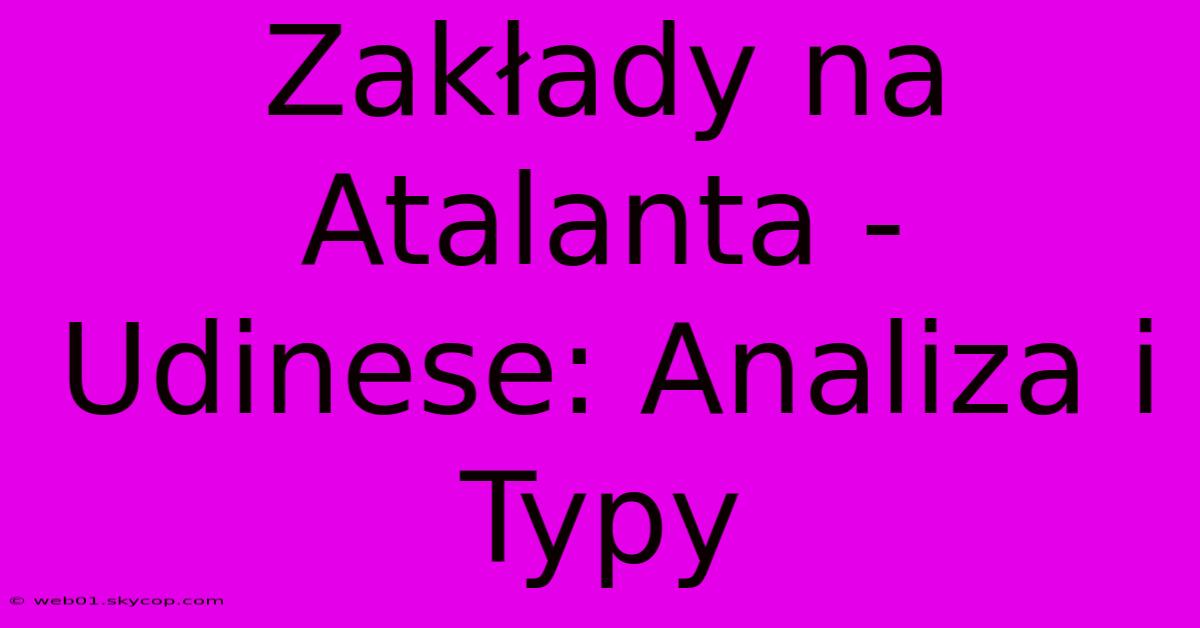 Zakłady Na Atalanta - Udinese: Analiza I Typy