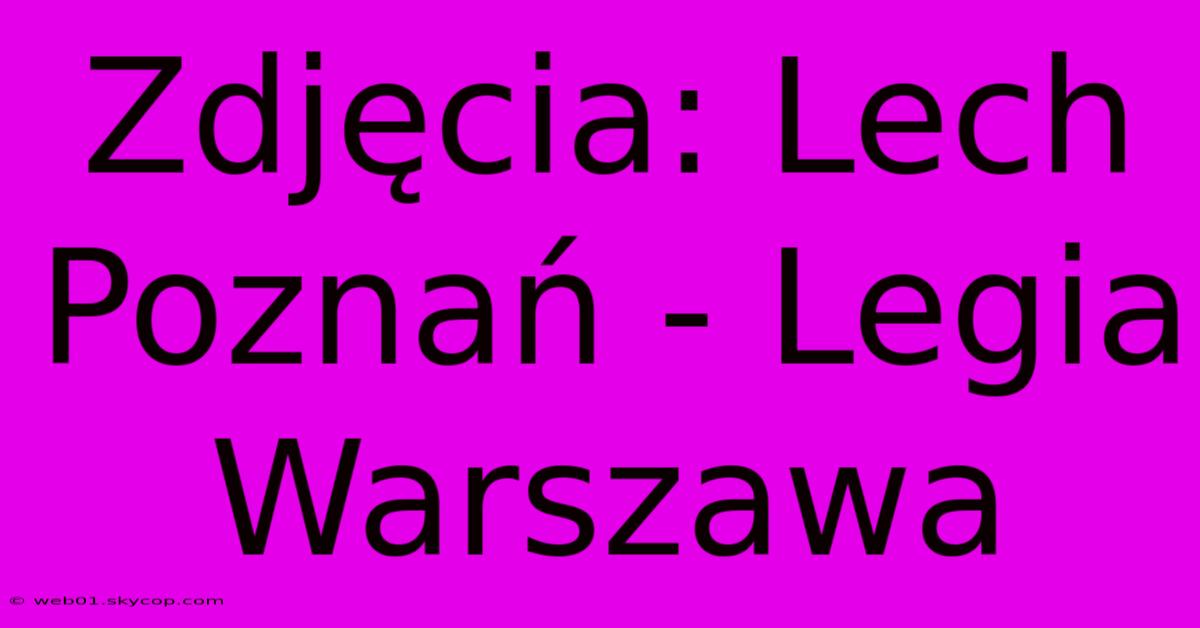 Zdjęcia: Lech Poznań - Legia Warszawa