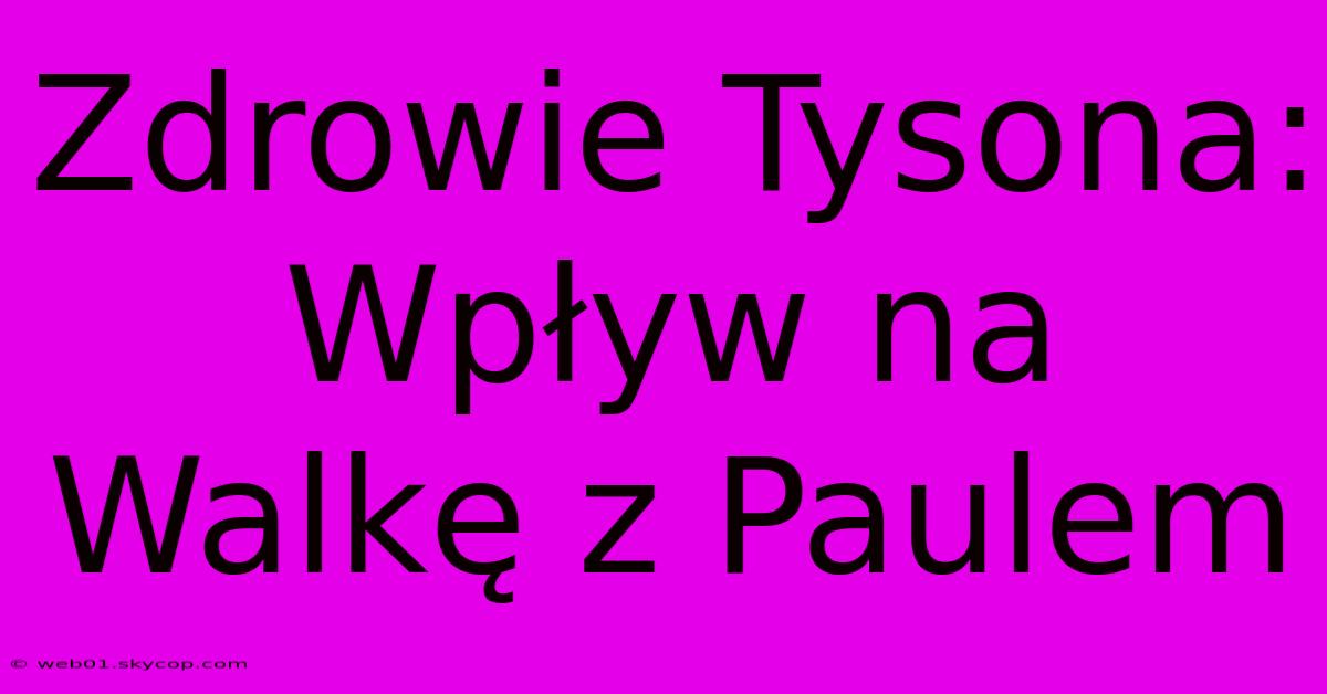 Zdrowie Tysona: Wpływ Na Walkę Z Paulem