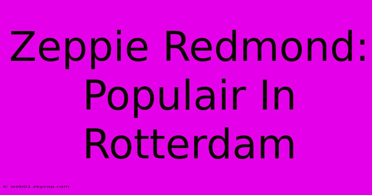 Zeppie Redmond: Populair In Rotterdam 