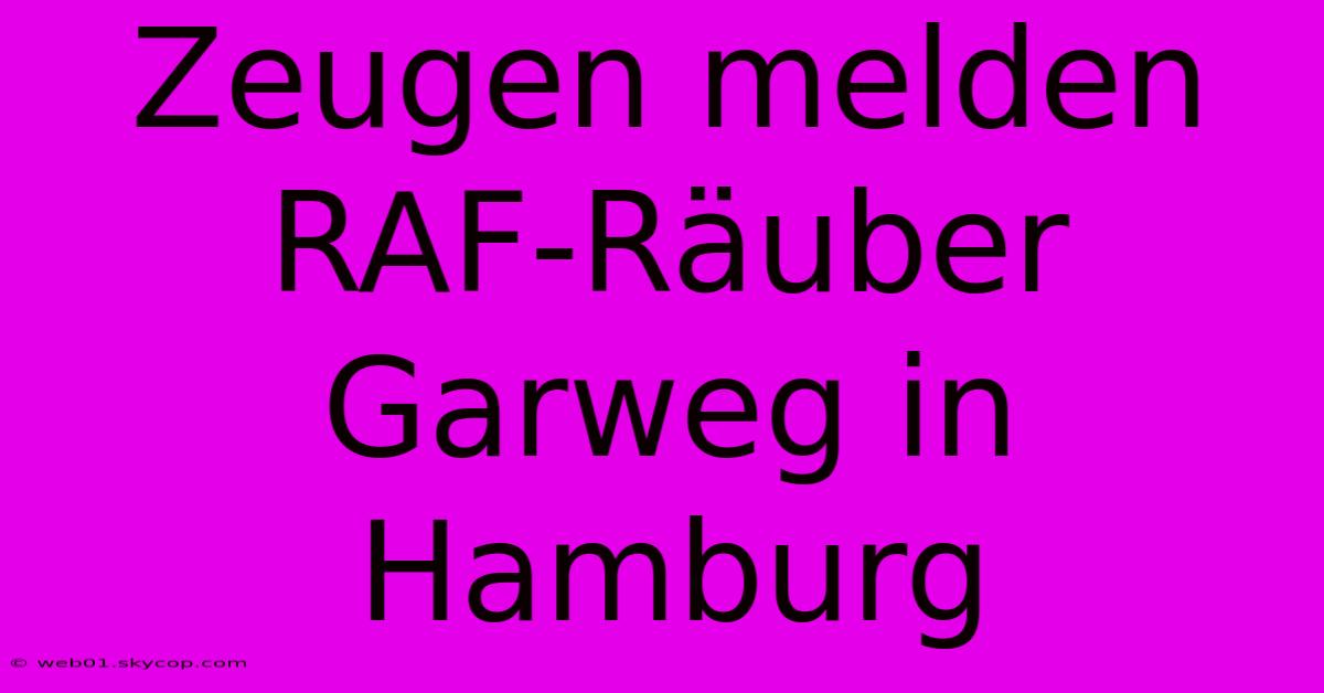 Zeugen Melden RAF-Räuber Garweg In Hamburg