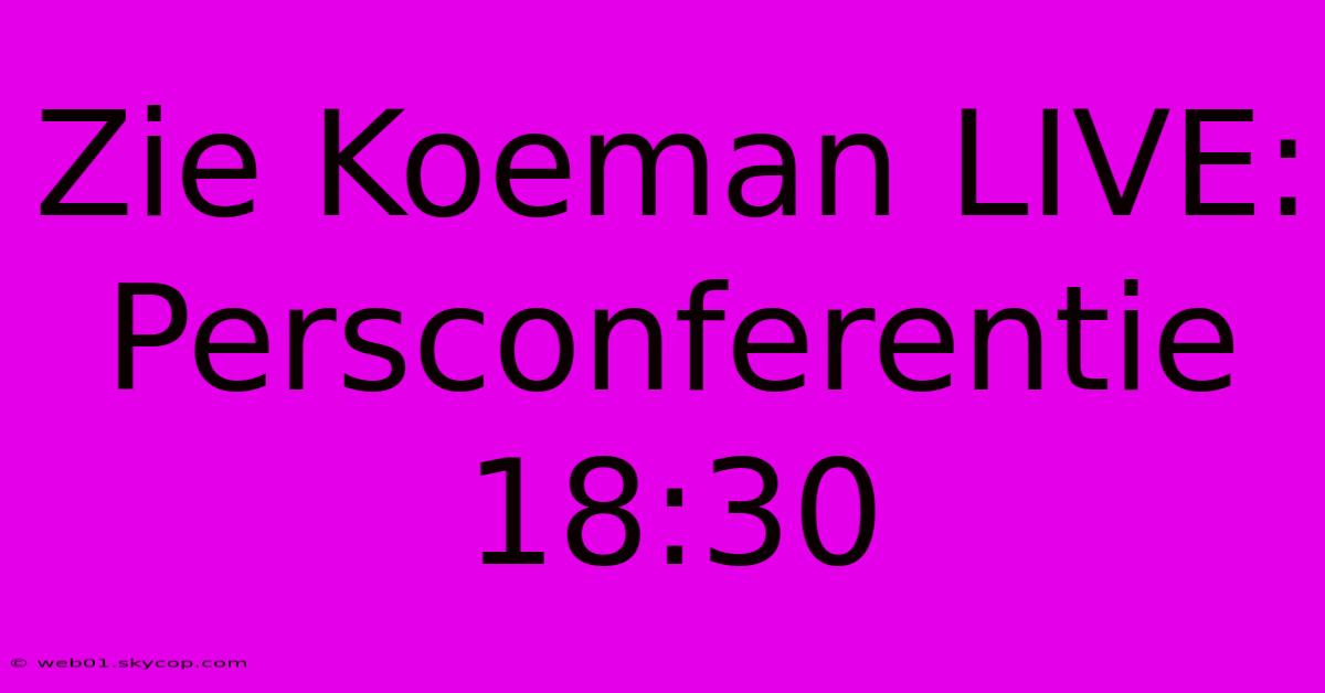 Zie Koeman LIVE: Persconferentie 18:30