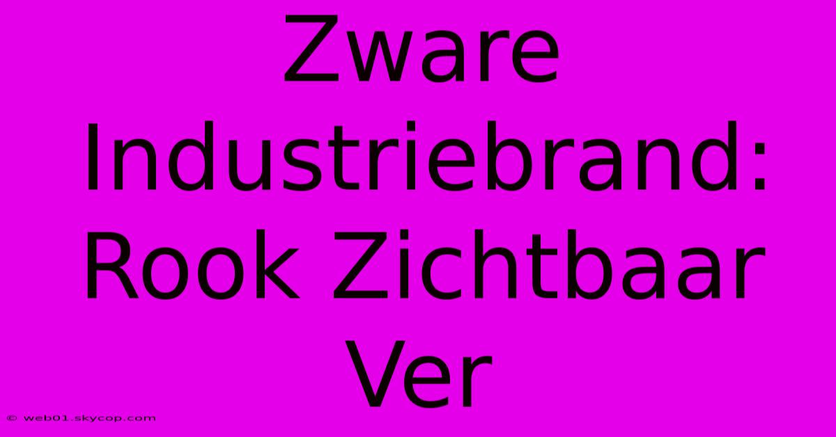 Zware Industriebrand: Rook Zichtbaar Ver