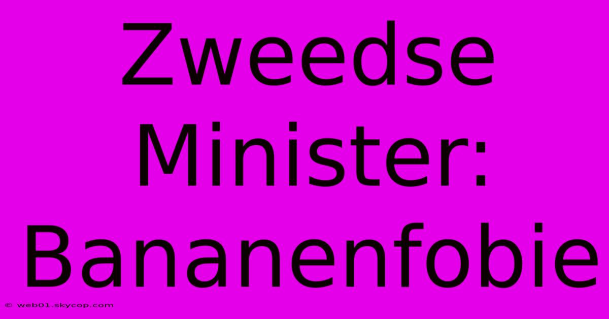 Zweedse Minister: Bananenfobie