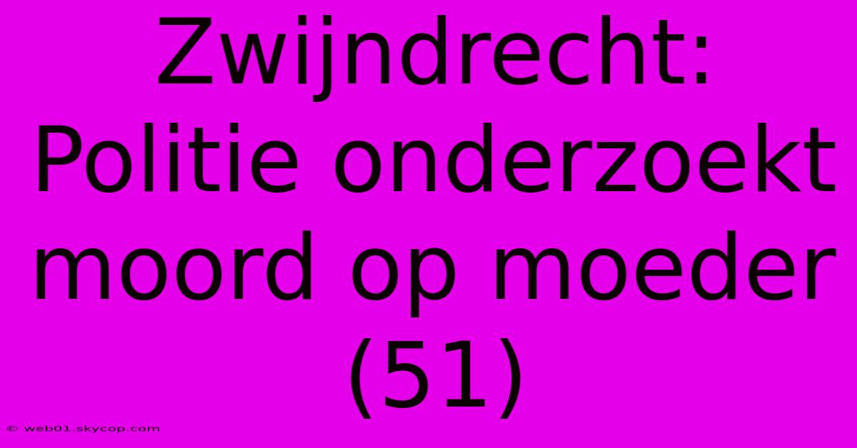 Zwijndrecht: Politie Onderzoekt Moord Op Moeder (51) 